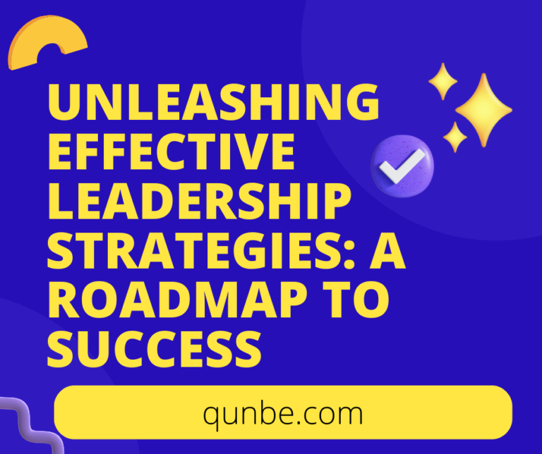 Unleashing Effective Leadership Strategies: A Roadmap to Success