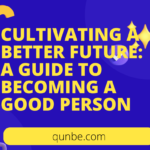 Cultivating a Better Future: A Guide to Becoming a Good Person