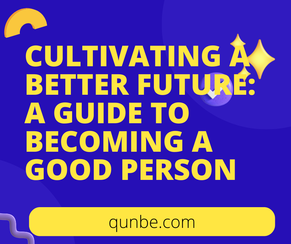 Read more about the article Cultivating a Better Future: A Guide to Becoming a Good Person